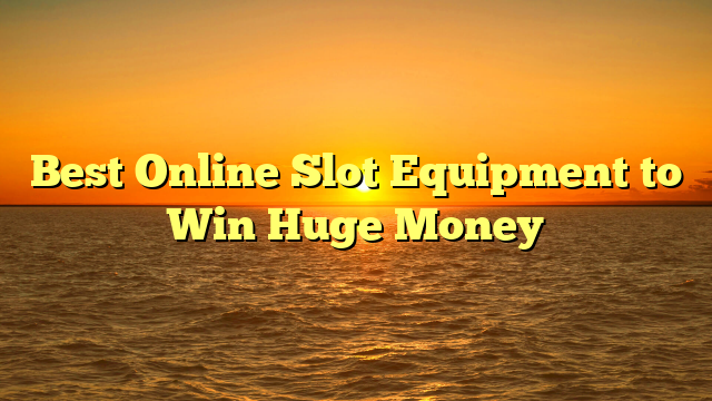Best Online Slot Equipment to Win Huge Money