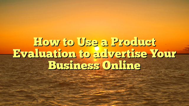 How to Use a Product Evaluation to advertise Your Business Online