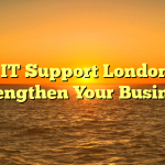 How IT Support London Can Strengthen Your Business