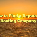 How to Find a Reputable Roofing Company