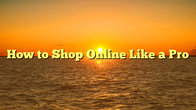 How to Shop Online Like a Pro
