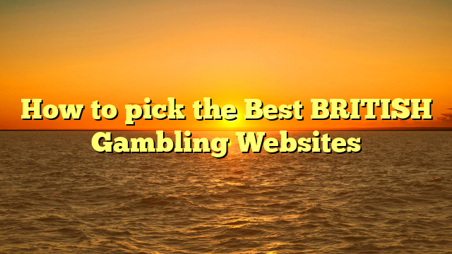 How to pick the Best BRITISH Gambling Websites