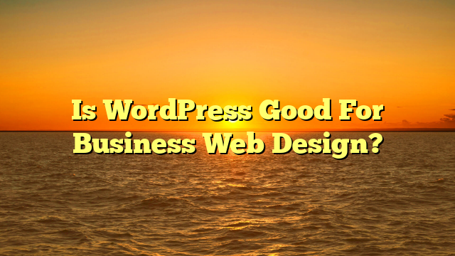 Is WordPress Good For Business Web Design?