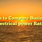 Tips to Compare Business Electrical power Rates