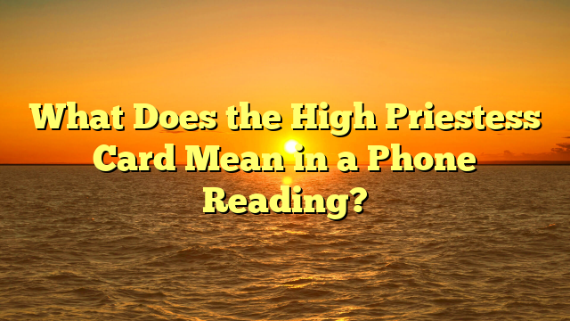 What Does the High Priestess Card Mean in a Phone Reading?