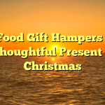 Why Food Gift Hampers Make a Thoughtful Present For Christmas